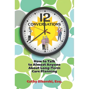 12 Conversations: How To Talk to Almost Anyone About Long-Term Care Planning