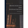 Bronchoscopy and Esophagoscopy: A Manual of Peroral Endoscopy and Laryngeal Surgery