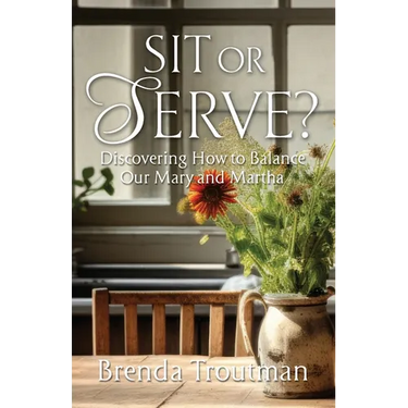 Sit or Serve?: Discovering How to Balance Our Mary and Martha