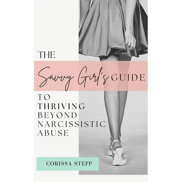 The Savvy Girl's Guide to Thriving Beyond Narcissistic Abuse