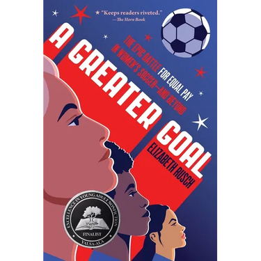 A Greater Goal: The Epic Battle for Equal Pay in Women's Soccer-And Beyond
