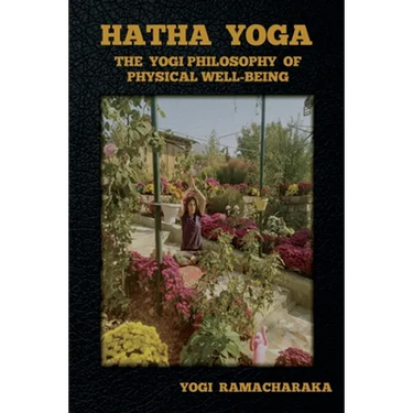 Hatha Yoga: The Yogi Philosophy of Physical Well-Being