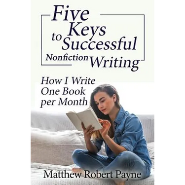 Five Keys to Successful Nonfiction Writing: How I Write One Book per Month