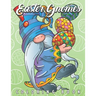 Easter Gnomes Coloring Book: Easter Gift Coloring Book with Funny and Cute Gnomes, Unique Designs for Adults and Teens with Bunnies, Eggs and Chickens