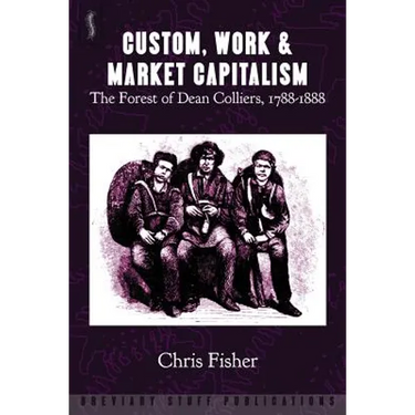 Custom, Work & Market Capitalism: The Forest of Dean Colliers, 1788-1888