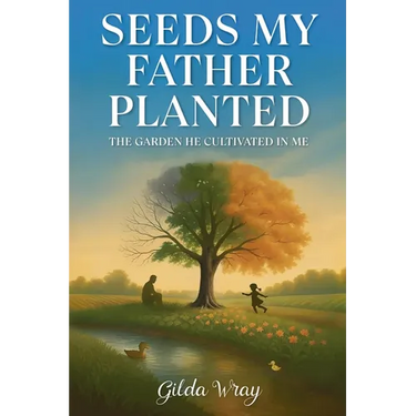 Seeds My Father Planted: The Garden He Cultivated In Me