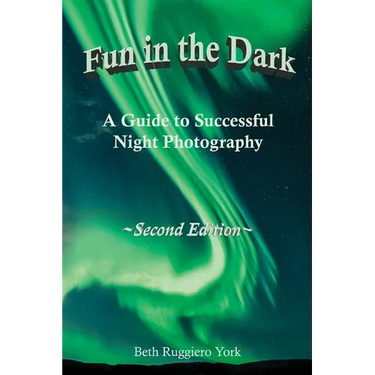 Fun in the Dark: A Guide to Successful Night Photography: A Guide to Successful Night Photography
