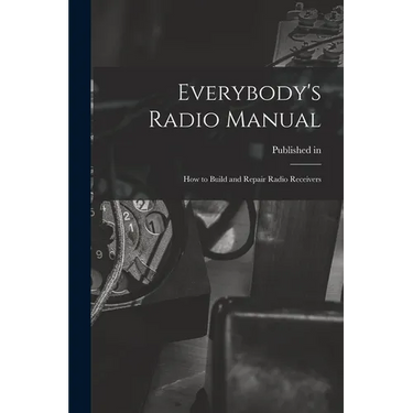 Everybody's Radio Manual; How to Build and Repair Radio Receivers