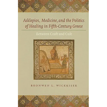Asklepios, Medicine, and the Politics of Healing in Fifth-Century Greece: Between Craft and Cult