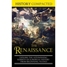 The Renaissance: Explore the Astonishing Rebirth of European History From Beginning to End