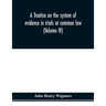 A treatise on the system of evidence in trials at common law: including the statutes and judicial decisions of all jurisdictions of the United States