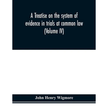 A treatise on the system of evidence in trials at common law: including the statutes and judicial decisions of all jurisdictions of the United States