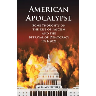 American Apocalypse: Some Thoughts on the Rise of Fascism and the Betrayal of Democracy 1971-2020