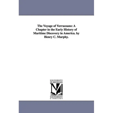 The Voyage of Verrazzano: A Chapter in the Early History of Maritime Discovery in America. by Henry C. Murphy.