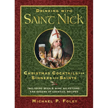 Drinking with Saint Nick: Christmas Cocktails for Sinners and Saints