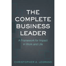 The Complete Business Leader: A Framework for Impact in Work and Life