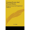 Coming Events And Present Duties: Being Sermons On Prophetical Subjects