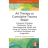 Art Therapy as Cumulative Trauma Repair: Expressive Therapies Continuum, Perry's Neurosequential Model, and Using Art Therapy Techniques to Inform Per