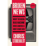 Broken News: Why the Media Rage Machine Divides America and How to Fight Back