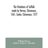 The visitations of Suffolk made by Hervey, Clarenceux, 1561, Cooke, Clarenceux, 1577, and Raven, Richmond herald, 1612, with notes and an appendix of