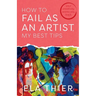How to Fail as an Artist, My Best Tips: Your Creativity Wants You Back