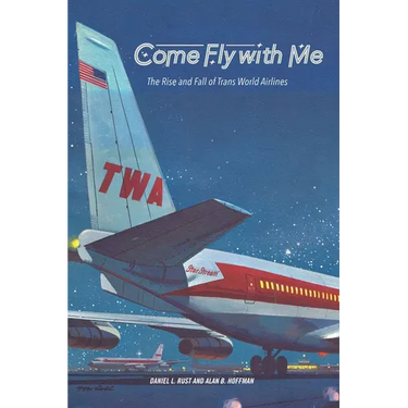 Come Fly with Me: The Rise and Fall of Trans World Airlines