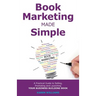 Book Marketing Made Simple: A Practical Guide to Selling, Promoting and Launching Your Business Book