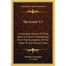 The Jesuits V1: A Complete History Of Their Open And Secret Proceedings From The Foundation Of The Order To The Present Time