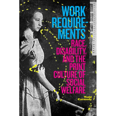 Work Requirements: Race, Disability, and the Print Culture of Social Welfare