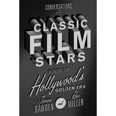 Conversations with Classic Film Stars: Interviews from Hollywood's Golden Era