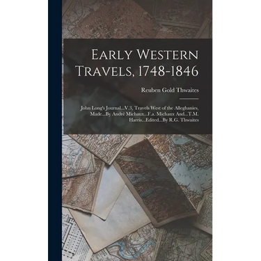 Early Western Travels, 1748-1846: John Long's Journal...V.3, Travels West of the Alleghanies, Made...By André Michaux...F.a. Michaux And...T.M. Harris