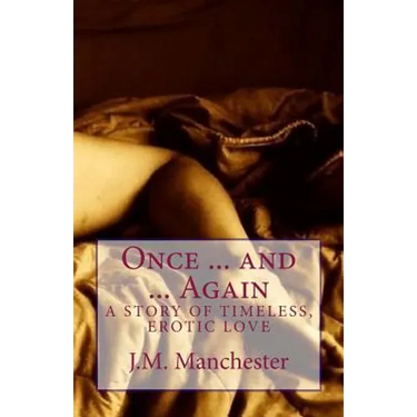 Once ... and ... Again: A story of timeless, erotic love