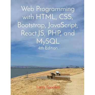 Web Programming with HTML, CSS, Bootstrap, JavaScript, React.JS, PHP, and MySQL Fourth Edition