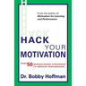 Hack Your Motivation: Over 50 Science-based Strategies to Improve Performance