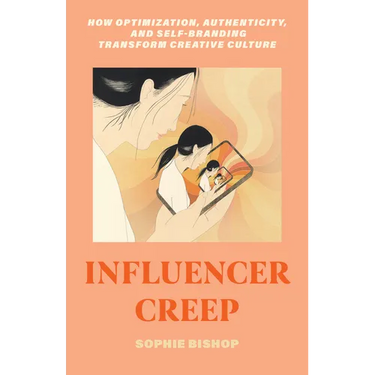 Influencer Creep: How Optimization, Authenticity, and Self-Branding Transform Creative Culture