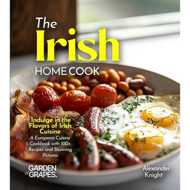 The Irish Home Cook: Indulge in the Flavors of Irish Cuisine - A European Cuisine Cookbook with 100+ Recipes and Stunning Pictures