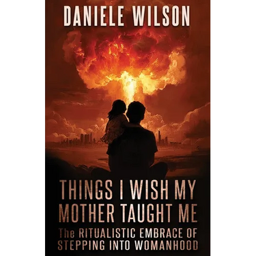 Things I Wish My Mother Taught Me