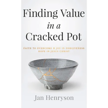 Finding Value in a Cracked Pot: Faith to Overcome + Joy in Forgiveness + Hope in Jesus Christ