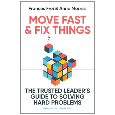 Move Fast and Fix Things: The Trusted Leader's Guide to Solving Hard Problems