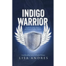 Indigo Warrior - A Guide For Indigo Adults & The Parents Of Indigo Children
