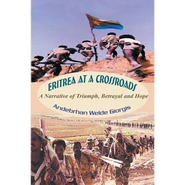Eritrea at a Crossroads: A Narrative of Triumph, Betrayal and Hope