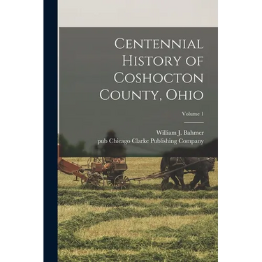 Centennial History of Coshocton County, Ohio; Volume 1