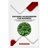 Growing Microgreens for Business: A Step-by-Step Guide to Cultivating and Commercializing Microgreens