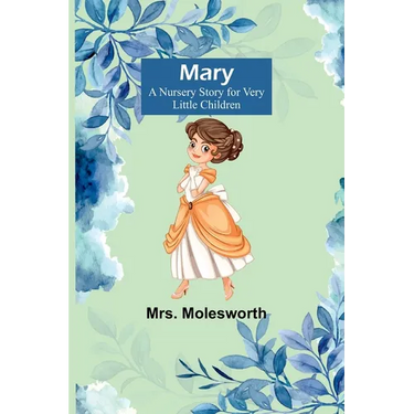 Mary: A Nursery Story for Very Little Children