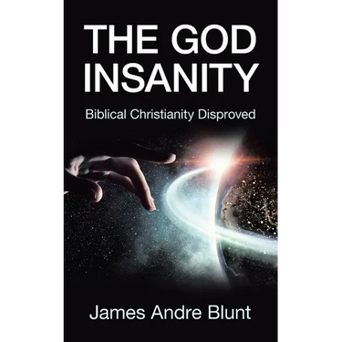 The God Insanity: Biblical Christianity Disproved