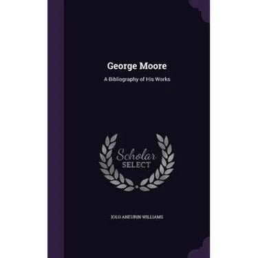 George Moore: A Bibliography of His Works