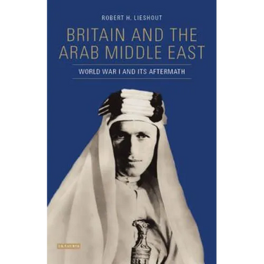 Britain and the Arab Middle East: World War I and Its Aftermath