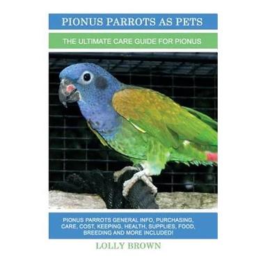 Pionus Parrots as Pets: Pionus Parrots General Info, Purchasing, Care, Cost, Keeping, Health, Supplies, Food, Breeding and More Included! The