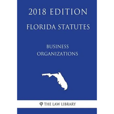 Florida Statutes - Business Organizations (2018 Edition)