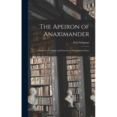 The Apeiron of Anaximander: a Study in the Origin and Function of Metaphysical Ideas